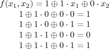 $$
\begin{array}{c}
f(x_1, x_2) = 1 \oplus 1 \cdot x_1 \oplus 0 \cdot x_2\\
1 \oplus 1 \cdot 0 \oplus 0 \cdot 0 = 1 \\
1 \oplus 1 \cdot 0 \oplus 0 \cdot 1 = 1 \\
1 \oplus 1 \cdot 1 \oplus 0 \cdot 0 = 0 \\
1 \oplus 1 \cdot 1 \oplus 0 \cdot 1 = 1 \\
\end{array} $$