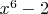$x^6-2$