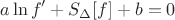 $$a\ln f'+S_\Delta[f]+b=0
$$