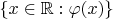$\{x\in\mathbb R : \varphi(x)\}$