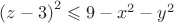 ${(z-3)}^{2}\leqslant 9-{x}^{2}-{y}^{2}$