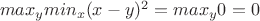 $\ max_{y} min_{x} (x-y)^2=max_{y} 0 = 0
