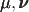 $\pmb\mu, \pmb\nu$