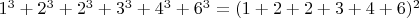 $1^3+2^3+2^3+3^3+4^3+6^3=(1+2+2+3+4+6)^2$