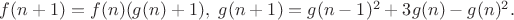 $f(n+1)=f(n)(g(n)+1), \ g(n+1)=g(n-1)^2+3g(n)-g(n)^2.$