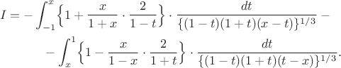 \begin{align}
I&=-\int_{-1}^x \Bigl\{1+\frac{x}{1+x}\cdot\frac{2}{1-t}\Bigr\}
\cdot\frac{dt}{\{(1-t)(1+t)(x-t)\}^{1/3}}-{}
\nonumber\\
&\hspace{10mm}{}-\int_x^1 \Bigl\{1-\frac{x}{1-x}\cdot\frac{2}{1+t}\Bigr\}
\cdot\frac{dt}{\{(1-t)(1+t)(t-x)\}^{1/3}}.
\nonumber
\end{align}