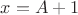 $x=A+1$