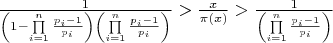 $\frac{1}{{\left( {1 - \prod\limits_{i = 1}^n {\frac{{{p_i} - 1}}{{{p_i}}}} } \right)\left( {\prod\limits_{i = 1}^n {\frac{{{p_i} - 1}}{{{p_i}}}} } \right)}} > \frac{x}{{\pi \left( x \right)}} > \frac{1}{{\left( {\prod\limits_{i = 1}^n {\frac{{{p_i} - 1}}{{{p_i}}}} } \right)}}$