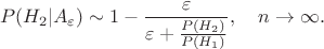 $$P(H_2 | A_\varepsilon) \sim 1 -  \dfrac{\varepsilon }{\varepsilon  + \frac{P(H_2)}{P(H_1)}},\quad n\rightarrow \infty . 
$$