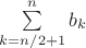 $\sum\limits_{k=n/2+1}^n b_k$