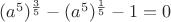 $(a^5)^\frac{3}{5}-(a^5)^\frac{1}{5}-1=0$