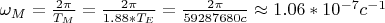$\omega_M = \frac {2\pi}{T_M} = \frac {2\pi}{1.88*T_E} = \frac {2\pi}{59287680 c} \approx 1.06*10^{-7} c^{-1}$