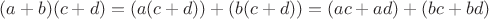 $(a+b)(c+d)=(a(c+d))+(b(c+d))=(ac+ad)+(bc+bd)$