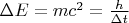 $\Delta E = mc^2  = \frac{h}
{{\Delta t}} $