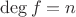 $\deg f = n$