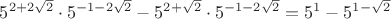 $5^{2+2\sqrt2}\cdot5^{-1-2\sqrt2}-5^{2+\sqrt2}\cdot5^{-1-2\sqrt2}=5^{1}-5^{1-\sqrt2}$