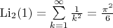 $\[{{\mathop{\rm Li}\nolimits} _2}(1) = \sum\limits_{k = 1}^\infty  {\frac{1}{{{k^2}}}}  = \frac{{{\pi ^2}}}{6}\]$