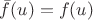 $\bar f(u) = f(u)$