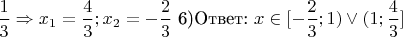 $\dfrac{1}{3}\Rightarrow x_1=\dfrac{4}{3};x_2=-\dfrac{2}{3}$
6)Ответ: $x\in[-\dfrac{2}{3};1)\vee(1;\dfrac{4}{3}]$