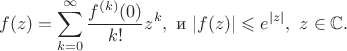 $$
f(z)=\sum\limits_{k=0}^\infty\frac{f^{(k)}(0)}{k!}z^k,\text{ и }|f(z)|\leqslant e^{|z|},\ z\in\mathbb{C}.
$$
