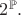 $2^{\mathbb{P}}.$