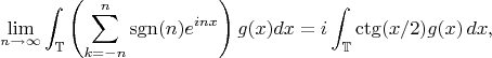 $$
\lim_{n\to\infty} 
\int_{\mathbb T}\left(\sum_{k =  - n }^n  {\operatorname{sgn} (n)e^{inx}\right)g(x)dx=i\int_{\mathbb T}\ctg(x/2)g(x)\,dx,
$$