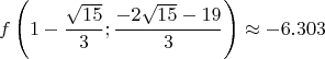 $$f \left ( 1 - \frac{\sqrt{15}}{3} ; \frac{-2 \sqrt{15}-19}{3} \right ) \approx -6.303$$