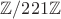 $\mathbb{Z}/221\mathbb{Z}$