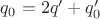 $q_{0}= 2q' + q'_{0}$