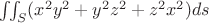 $ \iint_{S} (x^2y^2 + y^2z^2 + z^2x^2) ds $