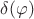 $\delta(\varphi)$