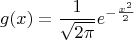 $$g(x)=\frac 1{\sqrt{2\pi}}e^{-\frac{x^2}2}$$