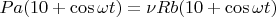 $Pa(10+\cos \omega t)=\nu Rb (10+\cos \omega t)$
