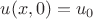 $u(x,0)=u_0$