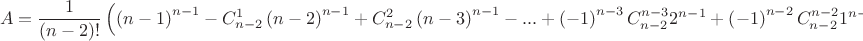 \[
A = \frac{1}
{{\left( {n - 2} \right)!}}\left( {\left( {n - 1} \right)^{n - 1}  - C_{n - 2}^1 \left( {n - 2} \right)^{n - 1}  + C_{n - 2}^2 \left( {n - 3} \right)^{n - 1}  - ... + \left( { - 1} \right)^{n - 3} C_{n - 2}^{n - 3} 2^{n - 1}  + \left( { - 1} \right)^{n - 2} C_{n - 2}^{n - 2} 1^{n - 1} } \right)
\]