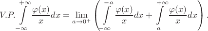 $$V.P.\int\limits_{-\infty}^{+\infty}\frac{\varphi(x)}xdx=\lim\limits_{a\to 0^+}\left(\int\limits_{-\infty}^{-a}\frac{\varphi(x)}xdx+\int\limits_a^{+\infty}\frac{\varphi(x)}xdx\right)\text{.}$$