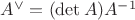 $A^{\vee}=(\det A) A^{-1}$