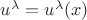 $u^\lambda=u^\lambda(x)$