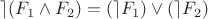 $\rceil (F_1\wedge F_2) = (\rceil F_1)\vee(\rceil F_2)$