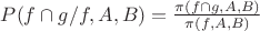 $P(f\cap g/f,A,B)=\frac {\pi(f\cap g,A,B)} {\pi(f,A,B)}}$ $P(f\cap g/f,A,B)=\frac {\pi(f\cap g,A,B)} {\pi(f,A,B)}}$