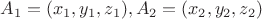 $A_1=(x_1,y_1,z_1), A_2=(x_2,y_2,z_2)$