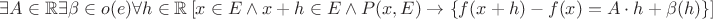 $\exists A\in\mathbb{R}\exists\beta\in o(e) \forall h\in\mathbb{R}\left[x\in E\wedge x+h\in E\wedge P(x,E) \to \left\{f(x+h)-f(x)=A\cdot h+\beta(h)\right\}\right]$
