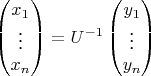 $$\begin{pmatrix}x_{1}\\
\vdots\\
x_{n}
\end{pmatrix}=U^{-1}\begin{pmatrix}y_{1}\\
\vdots\\
y_{n}
\end{pmatrix}$$