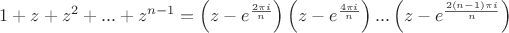 $1+z+z^2+...+z^{n-1}=\left(z-e^{\frac{2\pi i}{n}}\right)\left(z-e^{\frac{4\pi i}{n}}\right)...\left(z-e^{\frac{2(n-1)\pi i}{n}}\right)$