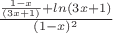 $ \frac{\frac{1-x}{(3x+1)}+ln(3x+1)}{(1-x)^2} $