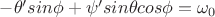 $-\theta'sin\phi + \psi' sin\theta cos\phi = \omega_{0}$