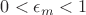 $0< \epsilon _m< 1$