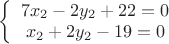 $
\left\{\begin{array}{c}
7x_2-2y_2+22=0\\
x_2+2y_2-19=0
\\\end{array}
$