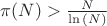 $\pi(N)> \frac N {\ln{(N)}}$