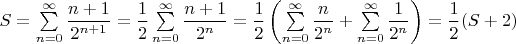 $S=\sum \limits_{n=0}^{\infty}\dfrac{n+1}{2^{n+1}}=\dfrac 1 2 \sum \limits_{n=0}^{\infty}\dfrac{n+1}{2^n}=\dfrac 1 2\left(\sum \limits_{n=0}^{\infty}\dfrac{n}{2^n}+\sum \limits_{n=0}^{\infty}\dfrac{1}{2^n} \right)=\dfrac 1 2(S+2)$